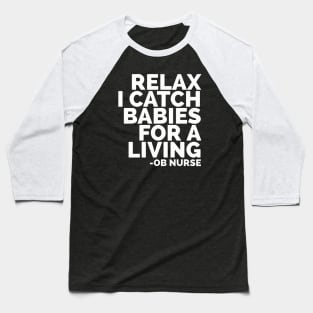 Relax I Catch Babies For A Living OB Nurse Baseball T-Shirt